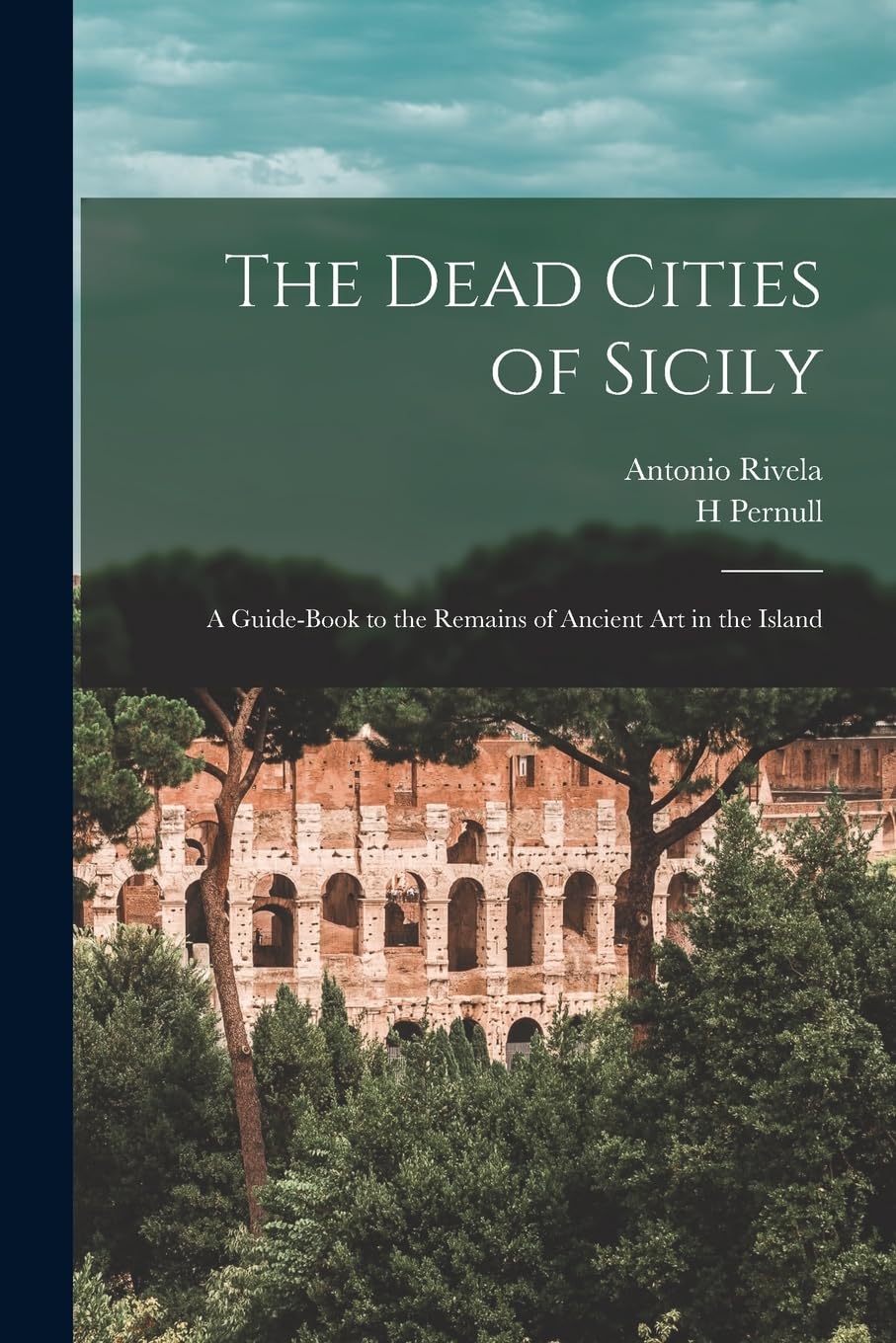 The Dead Cities of Sicily; a Guide-book to the Remains of Ancient art in the Island