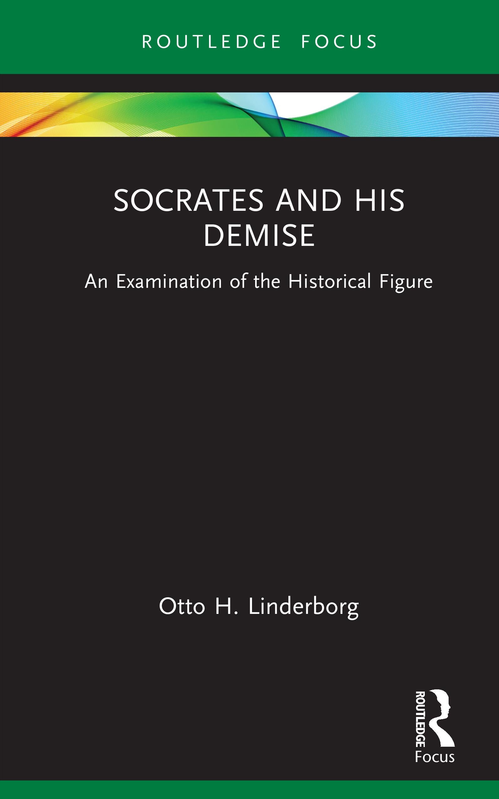 Socrates and his Demise: An Examination of the Historical Figure (Routledge Focus on Classical Studies