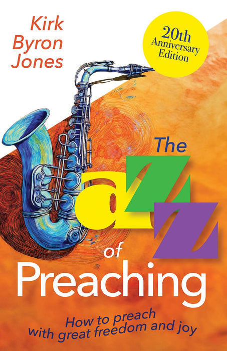 Jazz of Preaching, 20th Anniversary Edition, The: How to Preach with Great Freedom and Joy (The Jazz of Preaching, 20th Anniversary