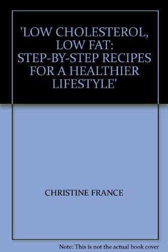 LOW CHOLESTEROL, LOW FAT: STEP-BY-STEP RECIPES FOR A HEALTHIER LIFESTYLE