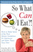 So What Can I Eat?!
