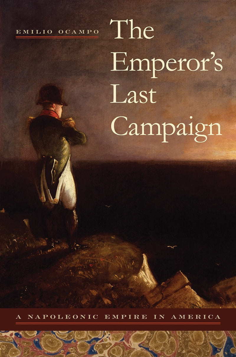 The Emperor'S Last Campaign: A Napoleonic Empire In America