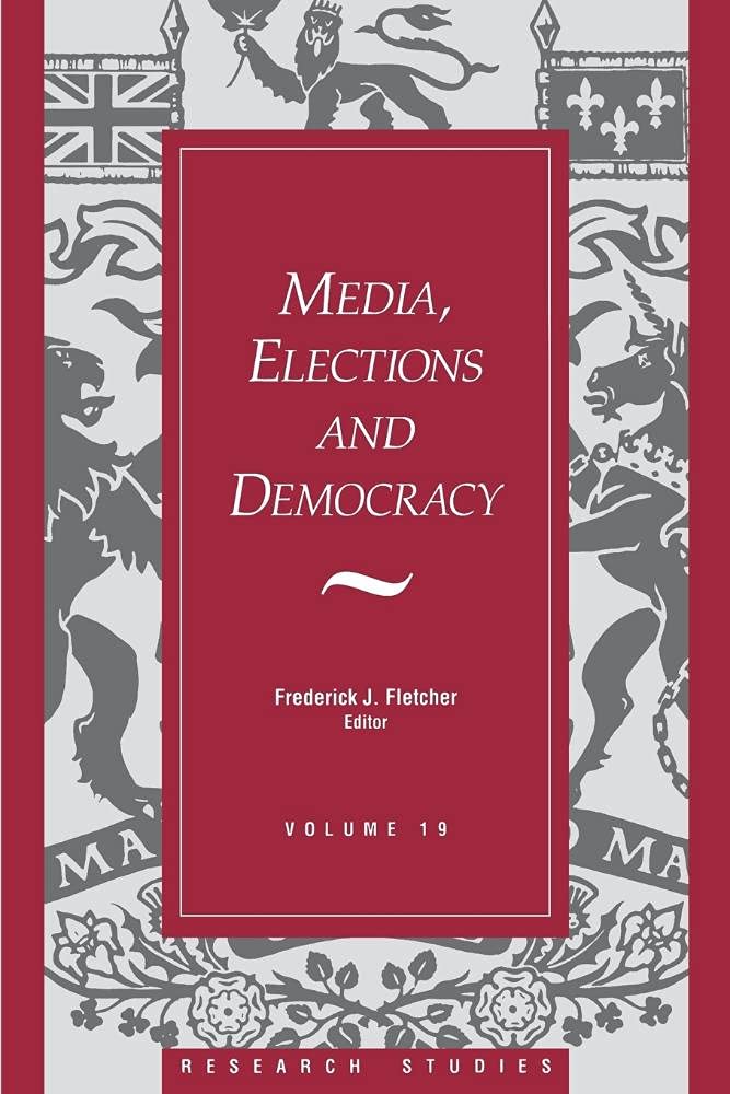 Media, Elections, And Democracy: Royal Commission on Electoral Reform: 19 (Research Studies, V. 19