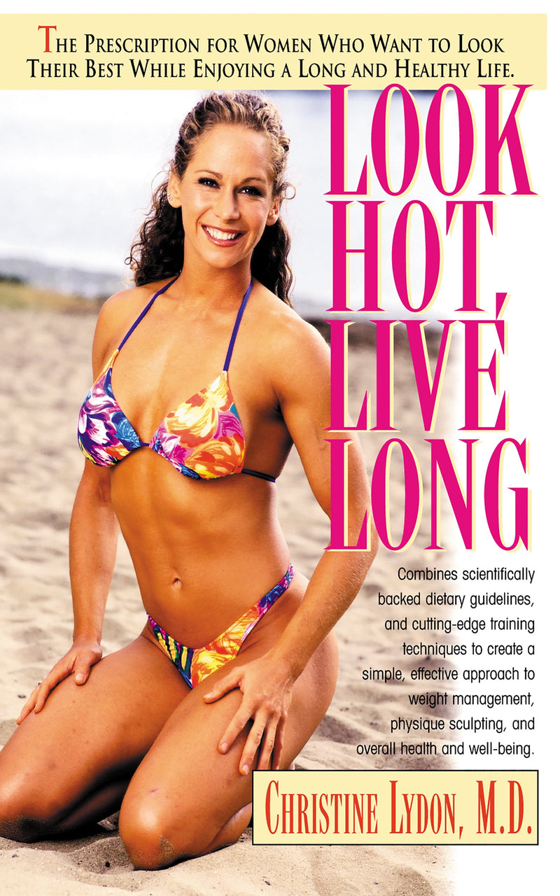 Look Hot, Live Long: The Prescription for Women Who Want to Look Their Best While Enjoying a Long and Healthy Life (Prescription for Women Who Want to Look Their Best, Feel The