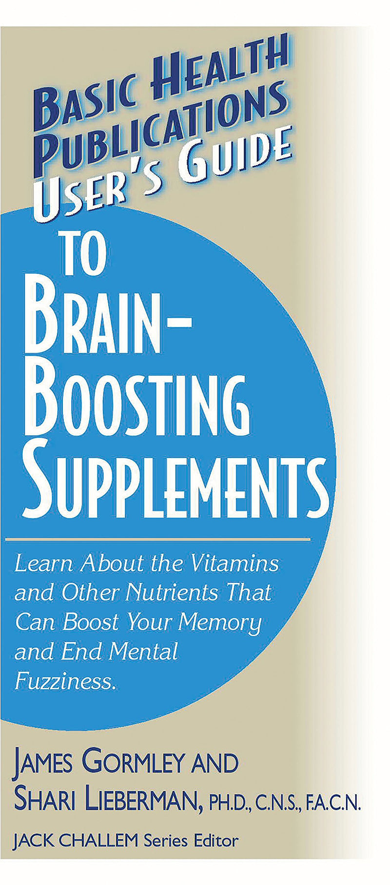 User's Guide to Brain-Boosting Supplements: Learn about the Vitamins and Other Nutrients That Can Boost Your Memory and End Mental Fuzziness (Basic Health Publications User's Guide