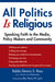 All Politics Is Religious: Speaking Faith to the Media, Policy Makers and Community (Walking Together, Finding the Way