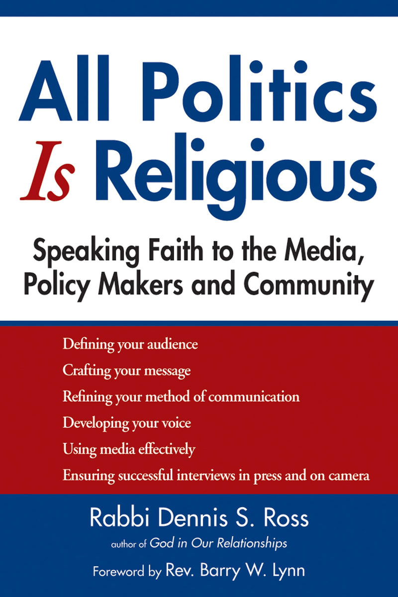 All Politics Is Religious: Speaking Faith to the Media, Policy Makers and Community (Walking Together, Finding the Way