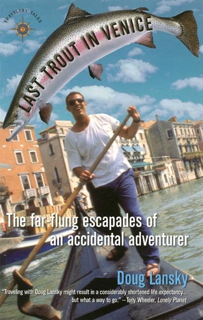 Last Trout in Venice: The Far-Flung Escapades of an Accidental Adventurer (Travelers' Tales Guides