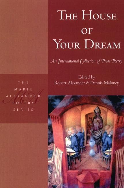 The House of Your Dream: An International Collection of Prose Poetry (Marie Alexander Poetry Series