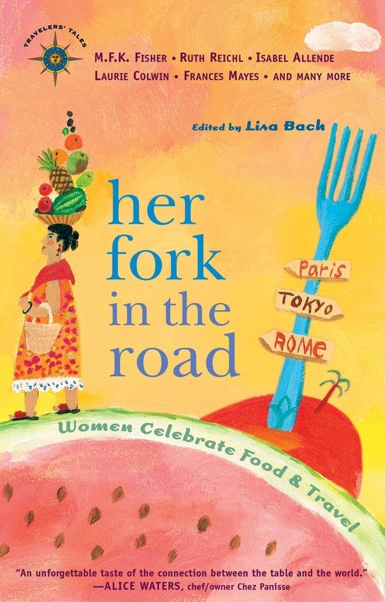 Her Fork in the Road: Women Celebrate Food and Travel (Travelers' Tales Guides