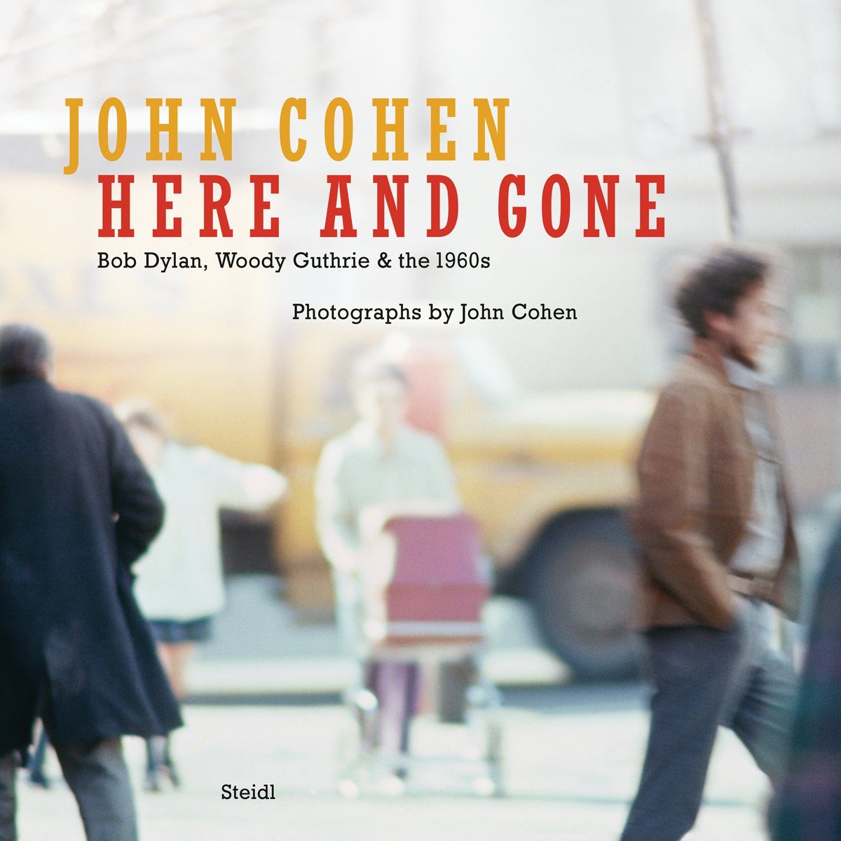 John Cohen: Here and Gone:Bob Dylan, Woody Guthrie & the 1960s