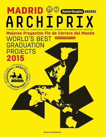 Archiprix International Madrid 2015 - the World's Best Graduation Projects: The World's Best Graduation Projects: Architecture, Urban Design, ... Architecture - Urban design - Landscape