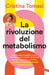 Cristina Tomasi - La Rivoluzione Del Metabolismo. Il Protocollo Metabolico Contro Infiammazione E Insulino-Resistenza Per Prevenire Le Malattie, Ralle