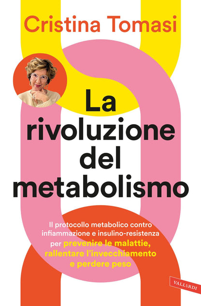 Cristina Tomasi - La Rivoluzione Del Metabolismo. Il Protocollo Metabolico Contro Infiammazione E Insulino-Resistenza Per Prevenire Le Malattie, Ralle