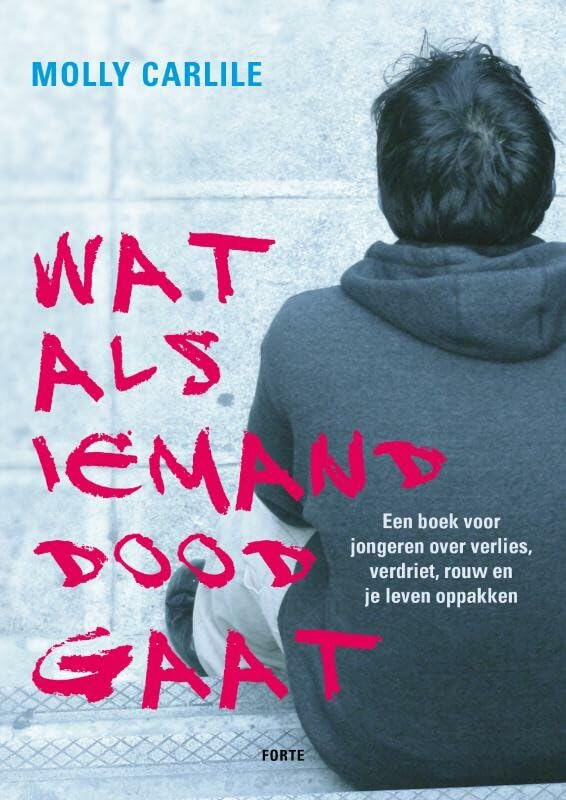 Wat als iemand doodgaat: een boek voor jongeren over verlies, verdriet, rouw en je leven weer oppakken