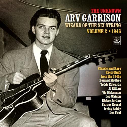 The Unknown Arv Garrison: Wizard Of The Six String, Classic And Rare Recordings 1945-1948