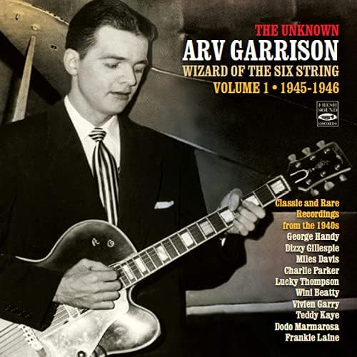 The Unknown Arv Garrison: Wizard Of The Six String, Classic And Rare Recordings 1945-1948
