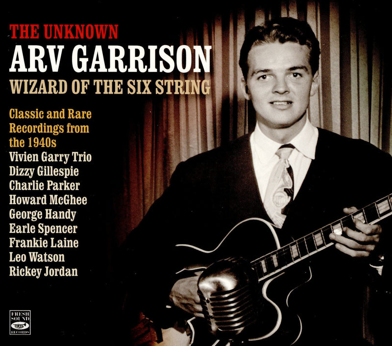 The Unknown Arv Garrison: Wizard Of The Six String, Classic And Rare Recordings 1945-1948