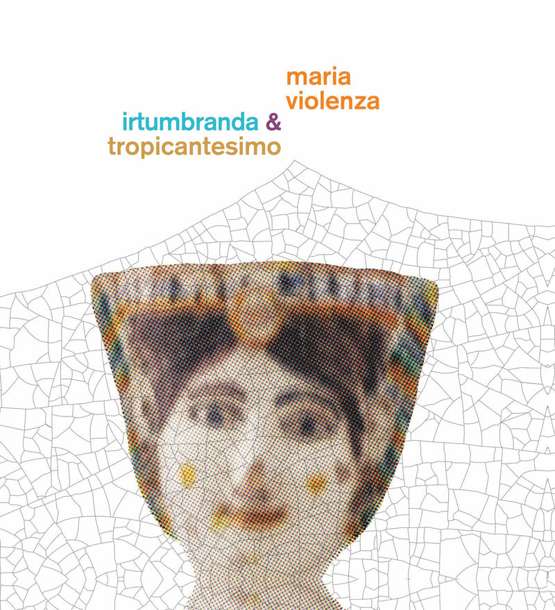 Maria Violenza And Irtumbranda + Tropicantesimo