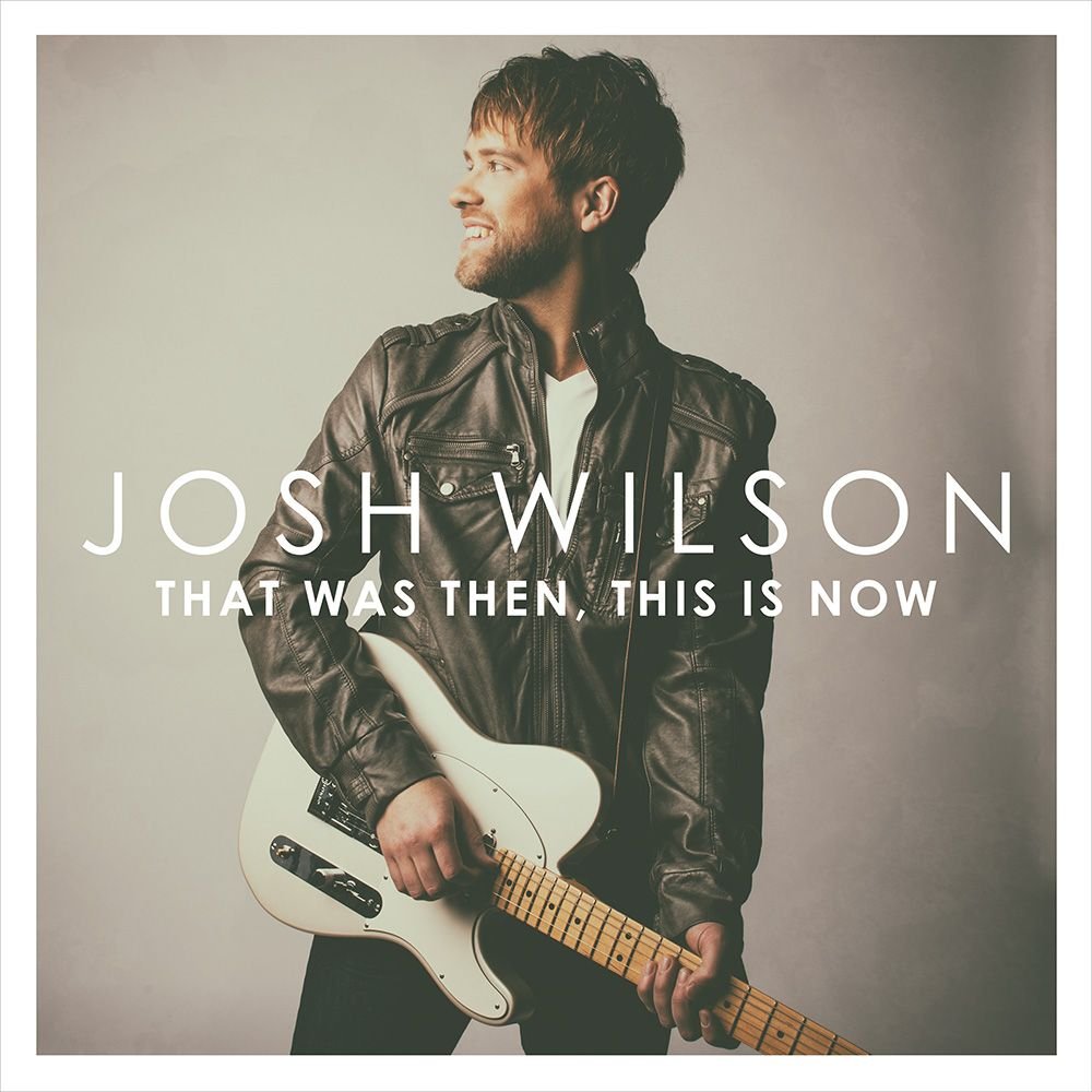 Josh Wilson - That Was Then, This Is Now