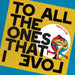 To All the Ones That I Love