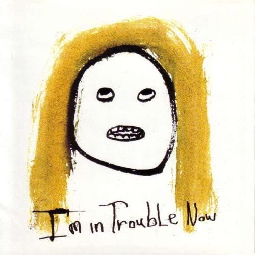 I M In Trouble Now