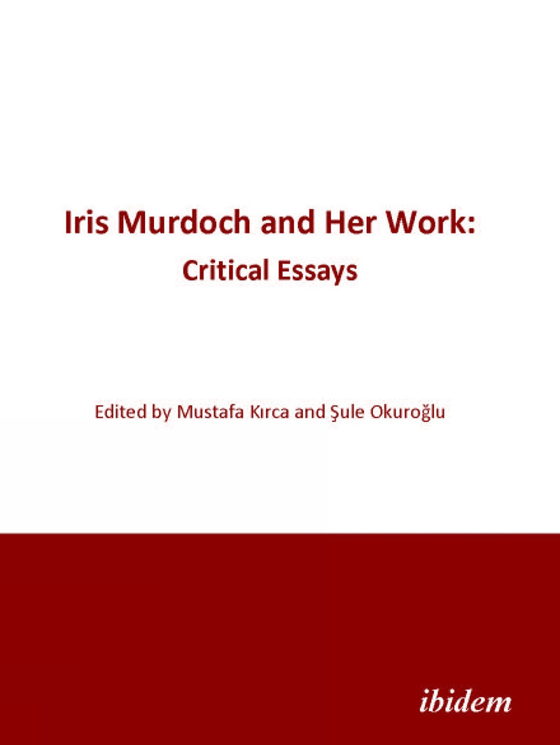 Iris Murdoch and Her Work: Critical Essays