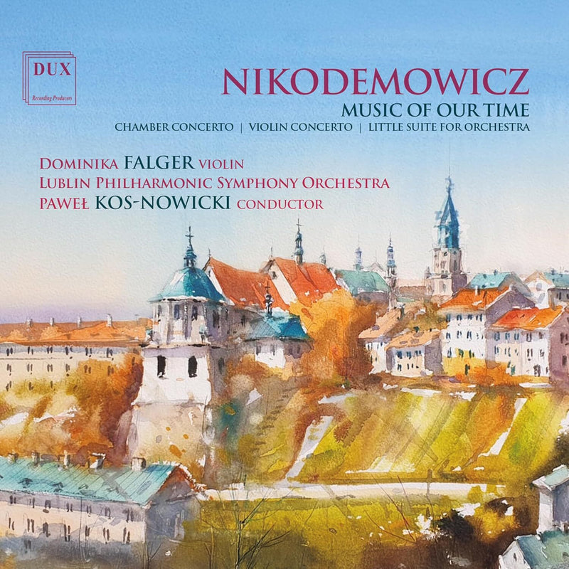 Nikodemowicz: Music of Our Time: Chamber Concerto/Violin Concerto/Little Suite for Orchestra