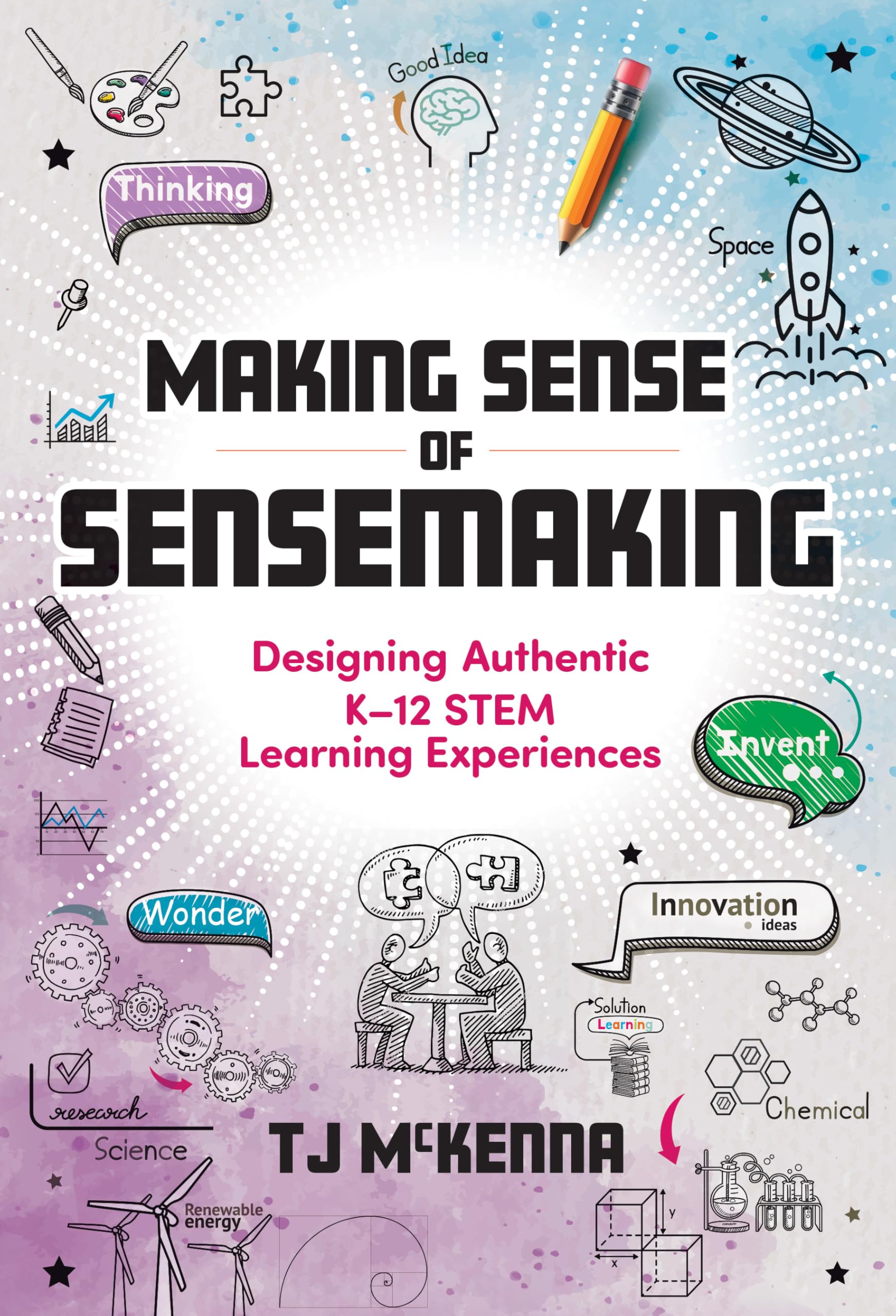 Making Sense of Sensemaking: Designing Authentic K–12 Stem Learning Experiences