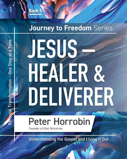 Journey to Freedom - Jesus - Healer and Deliverer: Personal Transformation One Step at a Time: 5