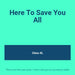 Here To Save You All