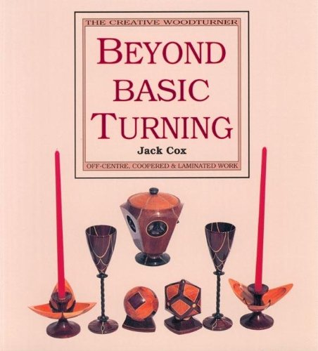 Beyond Basic Turning: Off-Centre, Coopered and Laminated Work (The Creative Woodturner