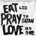 Eat LSD, Pray to Satan, Love No One