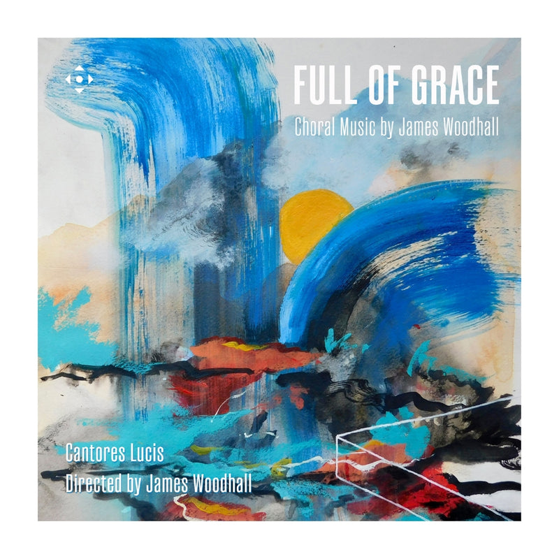 Full of Grace: Choral Music By James Woodhall