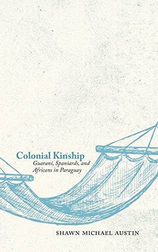 Colonial Kinship: Guaraní, Spaniards, and Africans in Paraguay