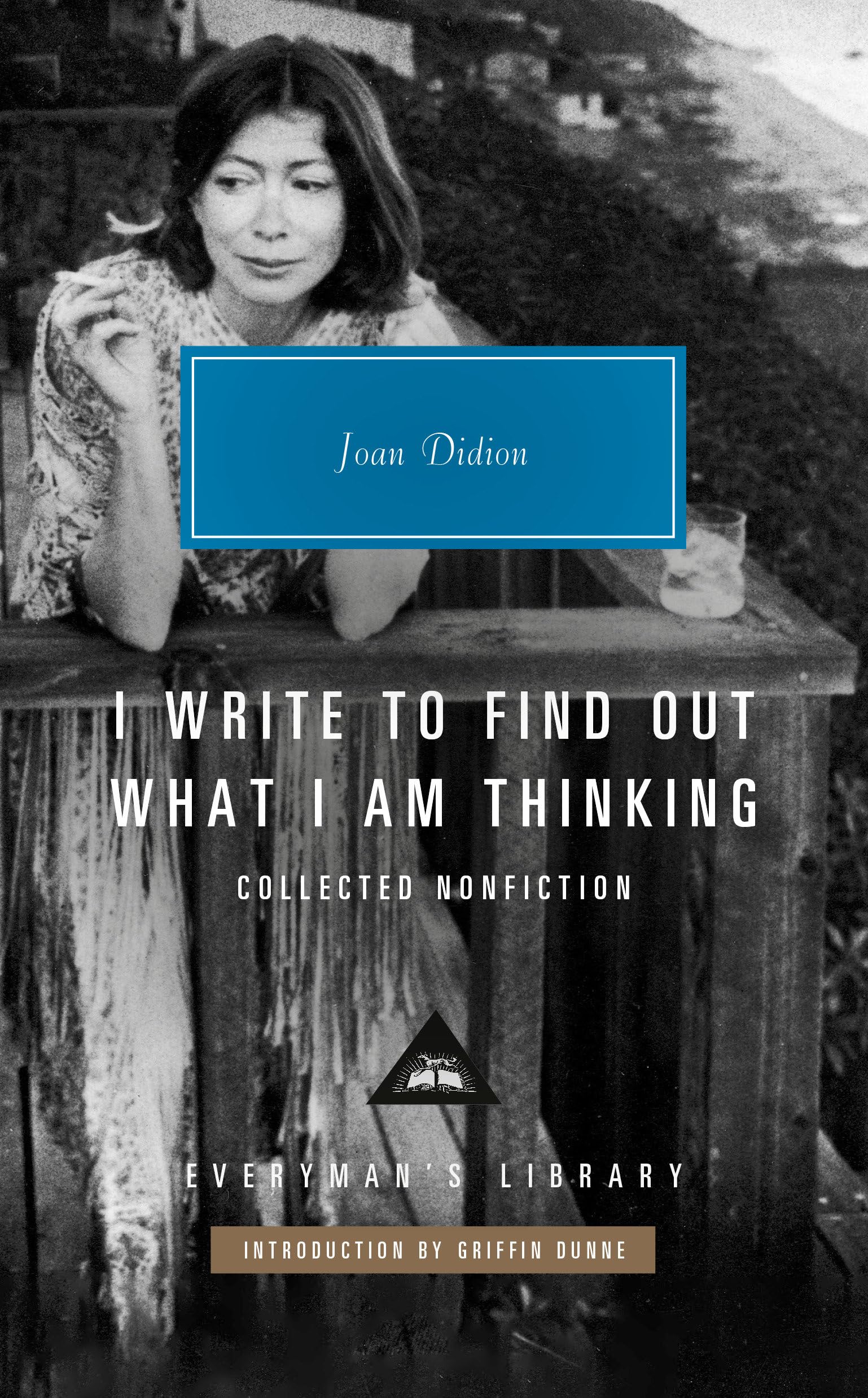 I Write to Find Out What I Am Thinking: Collected Nonfiction (Everyman's Library Contemporary Classics