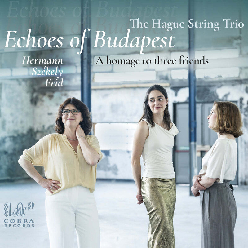 The Hague String Trio: Echoes of Budapest: A Homage to Three Friends