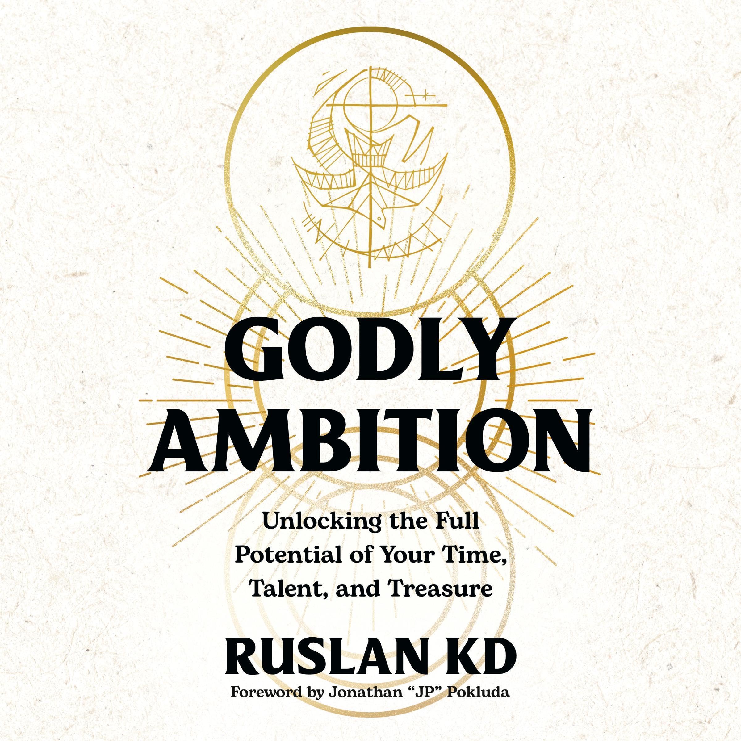 Godly Ambition: Unlocking the Full Potential of Your Time, Talent, and Treasure