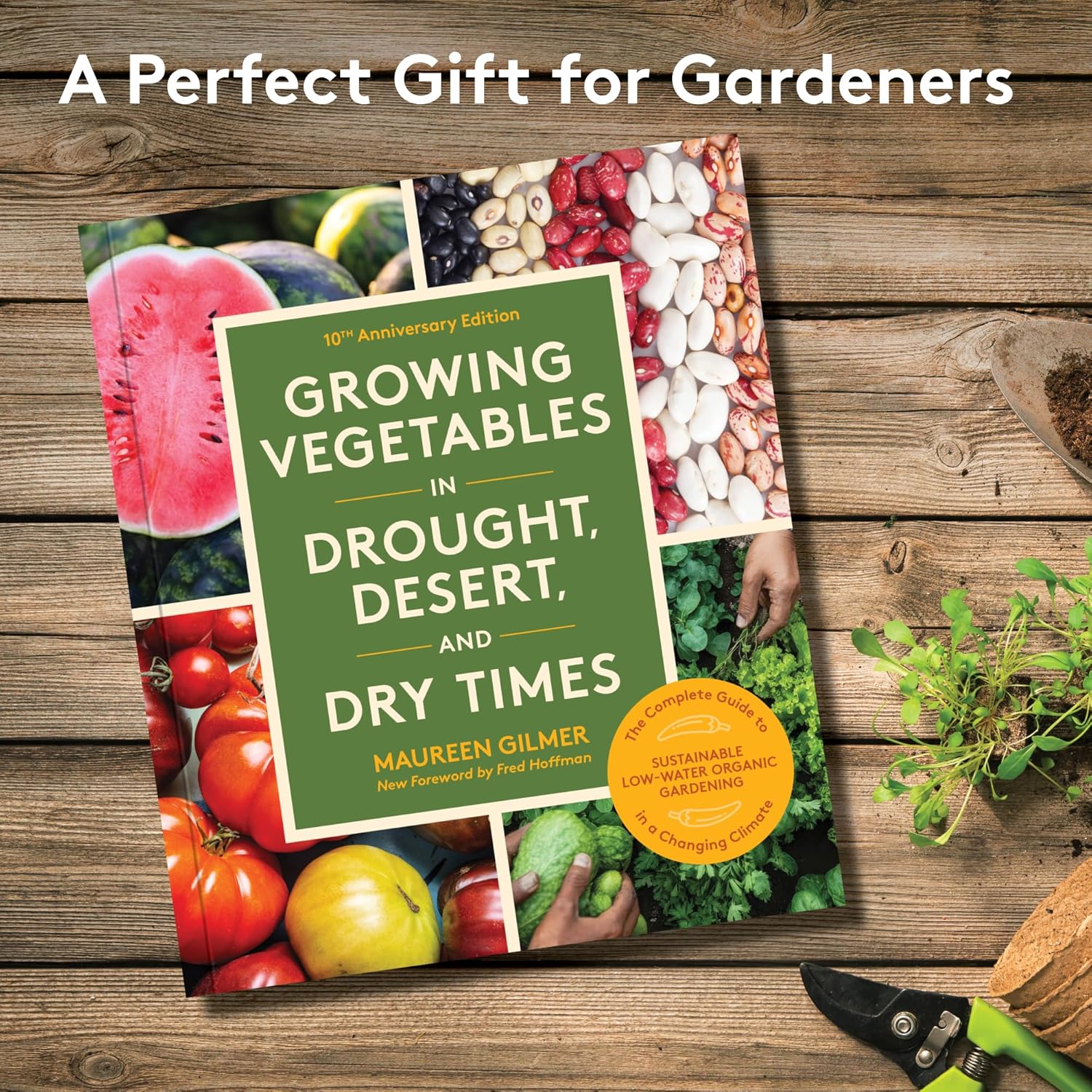 Growing Vegetables in Drought, Desert, and Dry Times, 10th Anniversary Edition: The Complete Guide to Sustainable Low-Water Organic Gardening in a Changing Climate