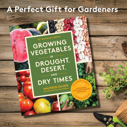 Growing Vegetables in Drought, Desert, and Dry Times, 10th Anniversary Edition: The Complete Guide to Sustainable Low-Water Organic Gardening in a Changing Climate