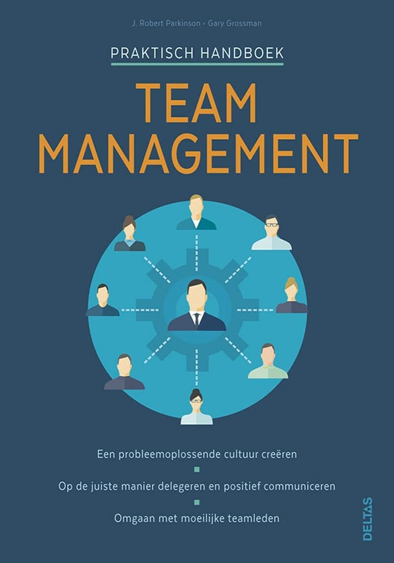Praktisch handboek Team management: een probleemoplossende cultuur creëren - op de juiste manier delegeren en positief communiceren - omgaan met moeilijke teamleden