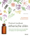 Praktisch handboek etherische oliën: alles wat je moet weten voor een natuurlijke verzorging en een optimale gezondheid