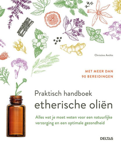 Praktisch handboek etherische oliën: alles wat je moet weten voor een natuurlijke verzorging en een optimale gezondheid