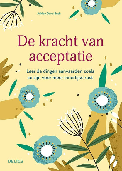 De kracht van acceptatie: leer de dingen aanvaarden zoals ze zijn voor meer innerlijke rust