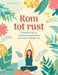 Kom tot rust: praktische tips en inspirerende gedachten voor meer innerlijke rust