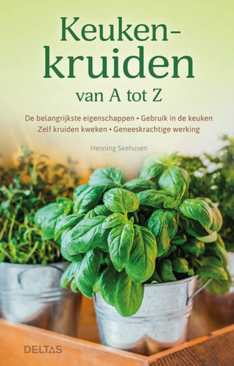 Keukenkruiden van A tot Z: De belangrijkste eigenschappen - Gebruik in de keuken - Zelf kruiden kweken - Geneeskrachtige werking