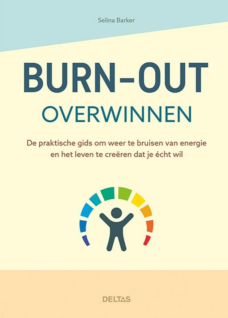 Burn-out overwinnen: de praktische gids om weer te bruisen van energie en het leven te creëren dat je écht wil