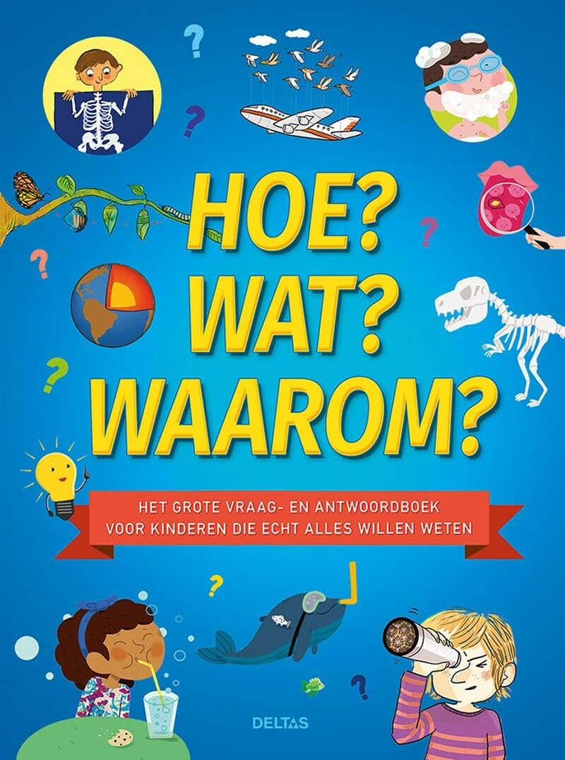 Hoe? Wat? Waarom?: het grote vraag- en antwoordenboek voor kinderen die echt alles willen weten