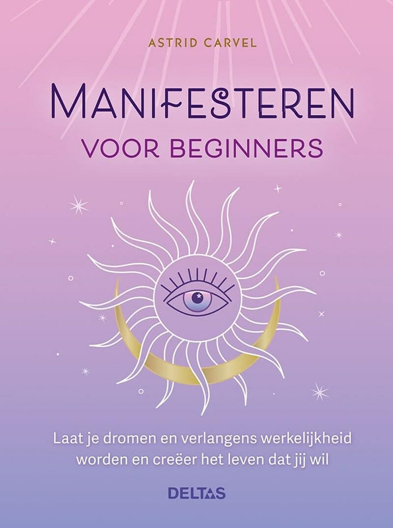 Manifesteren voor beginners: Laat je dromen en verlangens werkelijkheid worden en creëer het leven dat jij wil