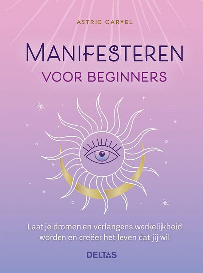 Manifesteren voor beginners: Laat je dromen en verlangens werkelijkheid worden en creëer het leven dat jij wil